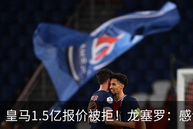 皇马1.5亿报价被拒！龙塞罗：感谢马竞拒绝，小蜘蛛完全不值1.5亿